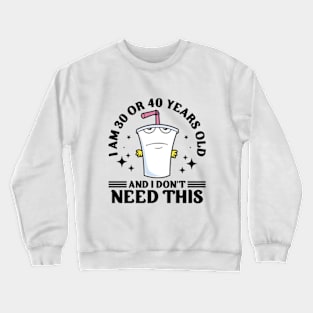 I Am 30 or 40 Years Old and I Don't Need This Crewneck Sweatshirt